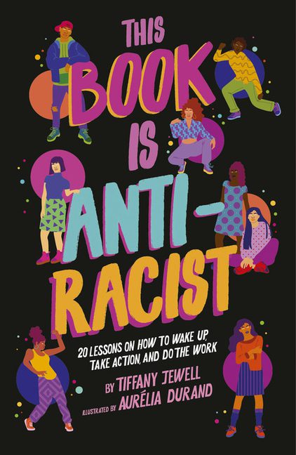 "Cover of 'This Book Is Antiracist: 20 Lessons on How to Wake Up, Take Action, and Do the Work' by Tiffany Jewell, illustrated by Aurélia Durand, featuring vibrant, bold illustrations and a diverse range of characters engaging in antiracist activism."
